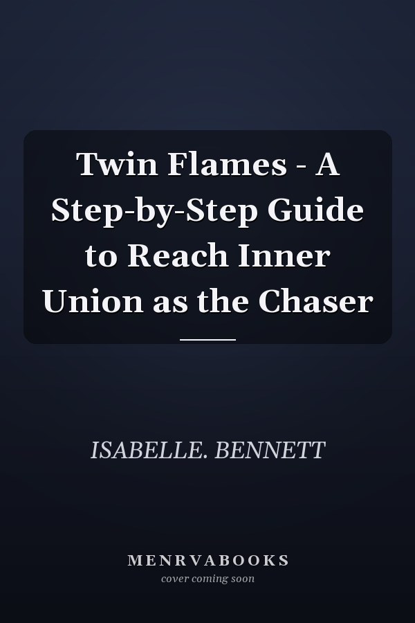 Twin Flames - A Step-by-Step Guide to Reach Inner Union as the Chaser