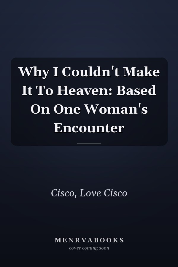 Why I Couldn't Make It To Heaven: Based On One Woman's Encounter