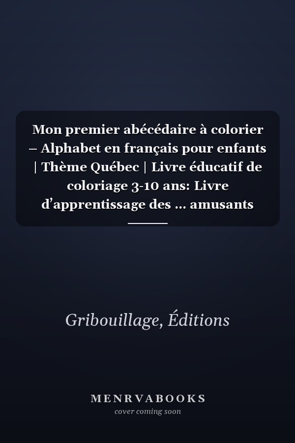 Mon premier abécédaire à colorier – Alphabet en français pour enfants | Thème Québec | Livre éducatif de coloriage 3-10 ans: Livre d’apprentissage des ... amusants inspirés du Québec (French Edition)