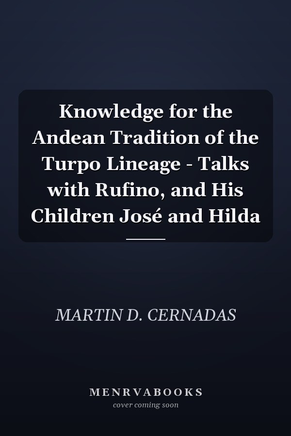 Knowledge for the Andean Tradition of the Turpo Lineage - Talks with Rufino, and His Children José and Hilda
