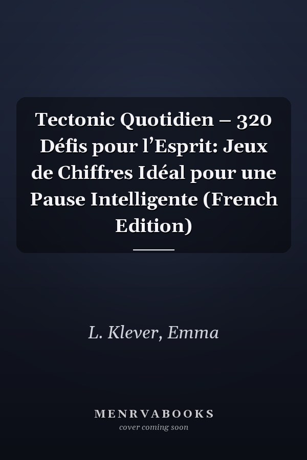 Tectonic Quotidien – 320 Défis pour l’Esprit: Jeux de Chiffres Idéal pour une Pause Intelligente (French Edition)