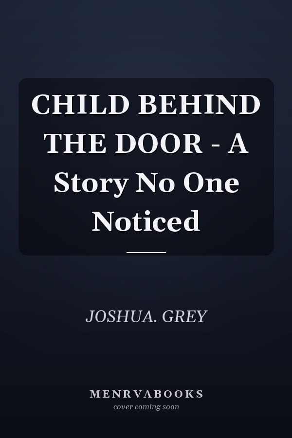 CHILD BEHIND THE DOOR - A Story No One Noticed