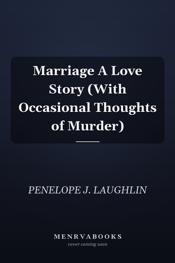 Marriage A Love Story (With Occasional Thoughts of Murder)