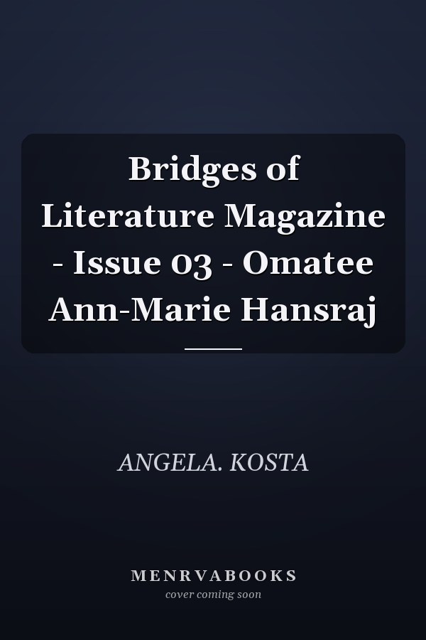 Bridges of Literature Magazine - Issue 03 - Omatee Ann-Marie Hansraj