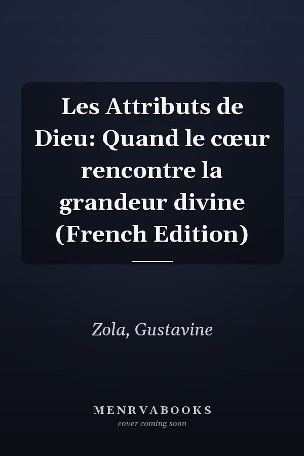 Les Attributs de Dieu: Quand le cœur rencontre la grandeur divine (French Edition)