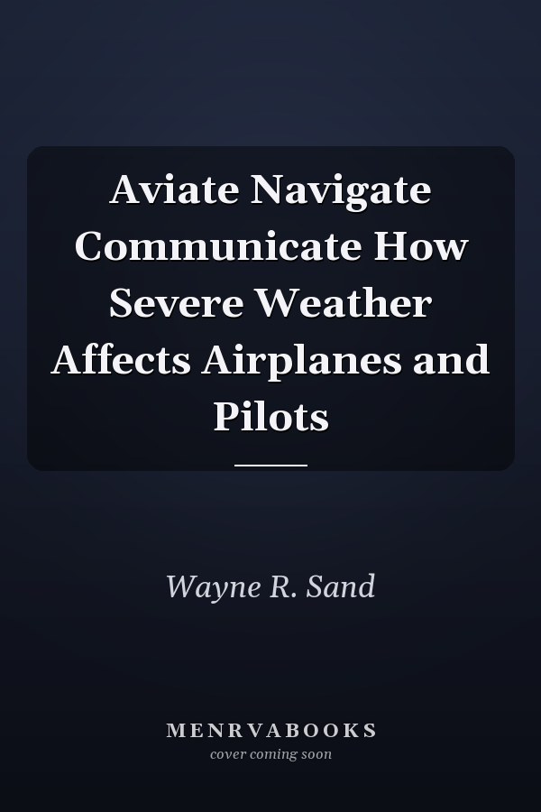 Aviate Navigate Communicate How Severe Weather Affects Airplanes and Pilots