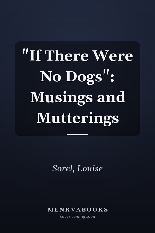 "If There Were No Dogs": Musings and Mutterings