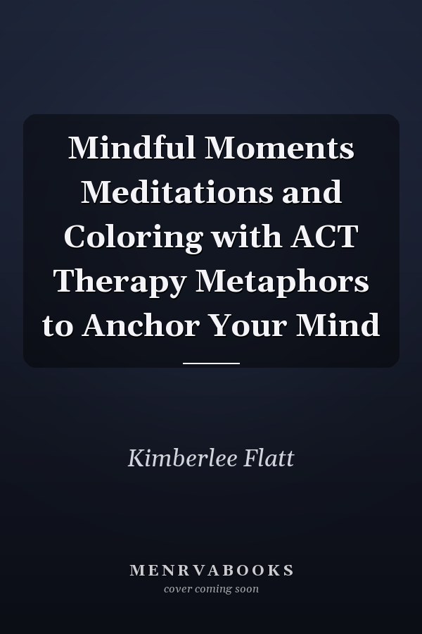 Mindful Moments Meditations and Coloring with ACT Therapy Metaphors to Anchor Your Mind