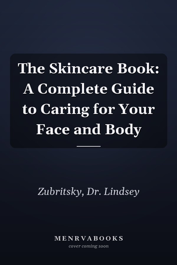 The Skincare Book: A Complete Guide to Caring for Your Face and Body