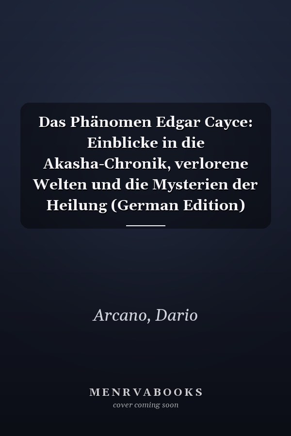 Das Phänomen Edgar Cayce: Einblicke in die Akasha-Chronik, verlorene Welten und die Mysterien der Heilung (German Edition)