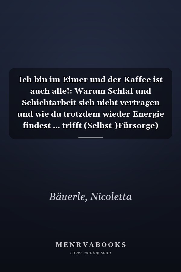 Ich bin im Eimer und der Kaffee ist auch alle!: Warum Schlaf und Schichtarbeit sich nicht vertragen und wie du trotzdem wieder Energie findest ... trifft (Selbst-)Fürsorge) (German Edition)
