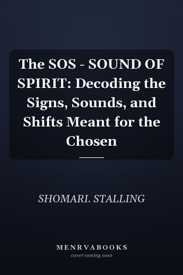 The SOS - SOUND OF SPIRIT: Decoding the Signs, Sounds, and Shifts Meant for the Chosen