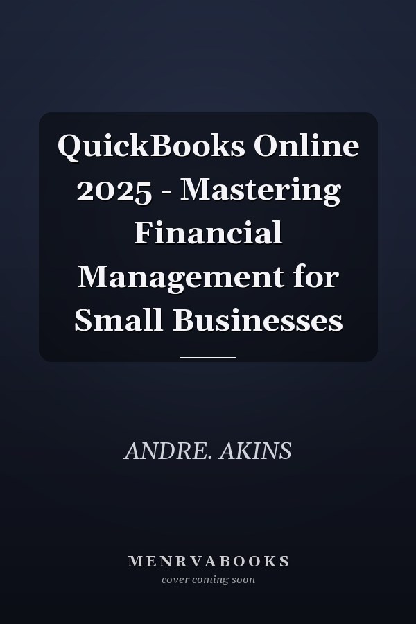 QuickBooks Online 2025 - Mastering Financial Management for Small Businesses