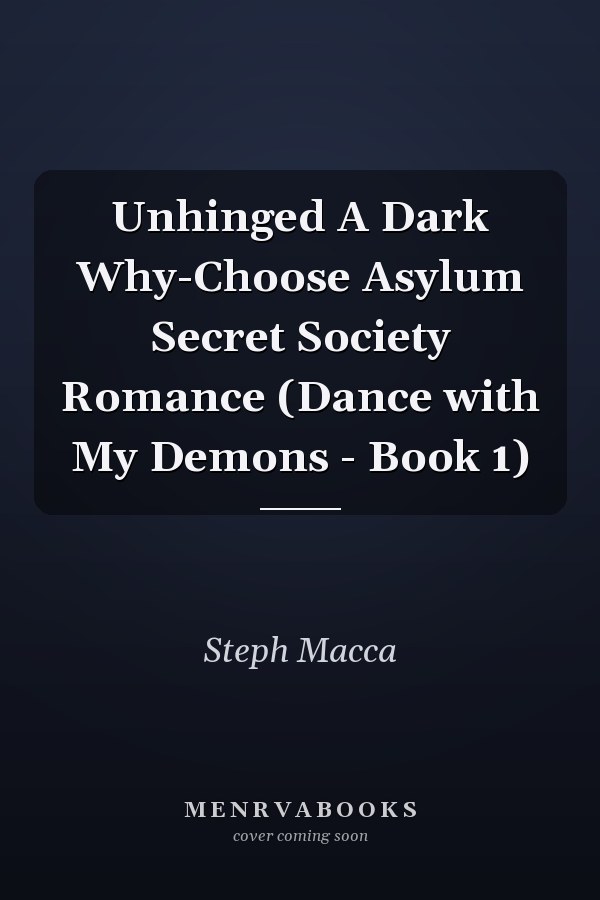 Unhinged A Dark Why-Choose Asylum Secret Society Romance (Dance with My Demons - Book 1)
