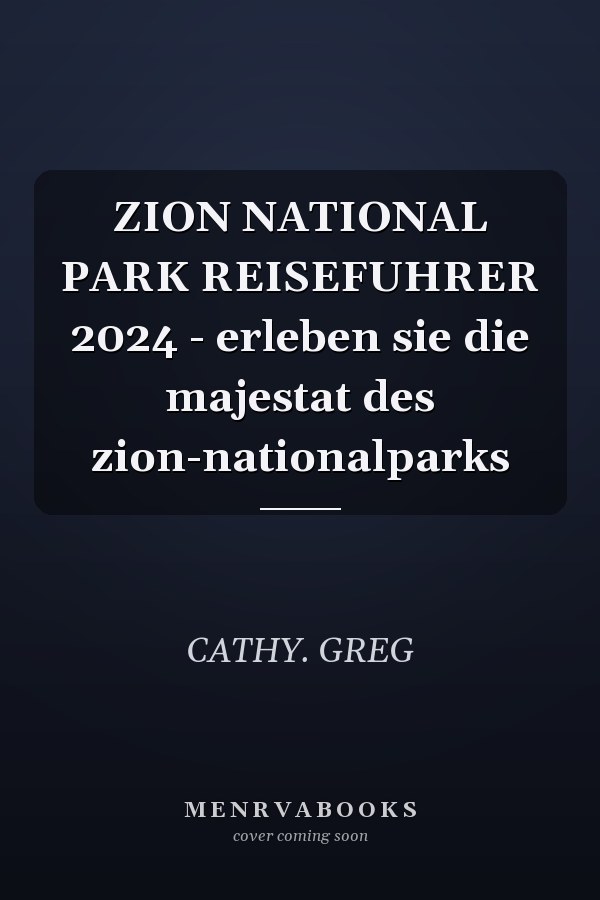 ZION NATIONAL PARK REISEFUHRER 2024 - erleben sie die majestat des zion-nationalparks