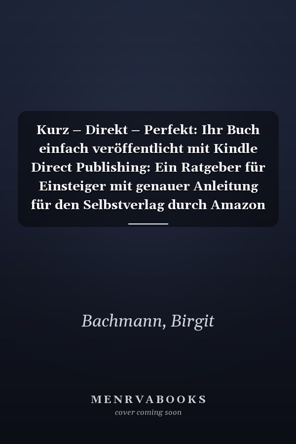 Kurz – Direkt – Perfekt: Ihr Buch einfach veröffentlicht mit Kindle Direct Publishing: Ein Ratgeber für Einsteiger mit genauer Anleitung für den Selbstverlag durch Amazon KDP (German Edition)