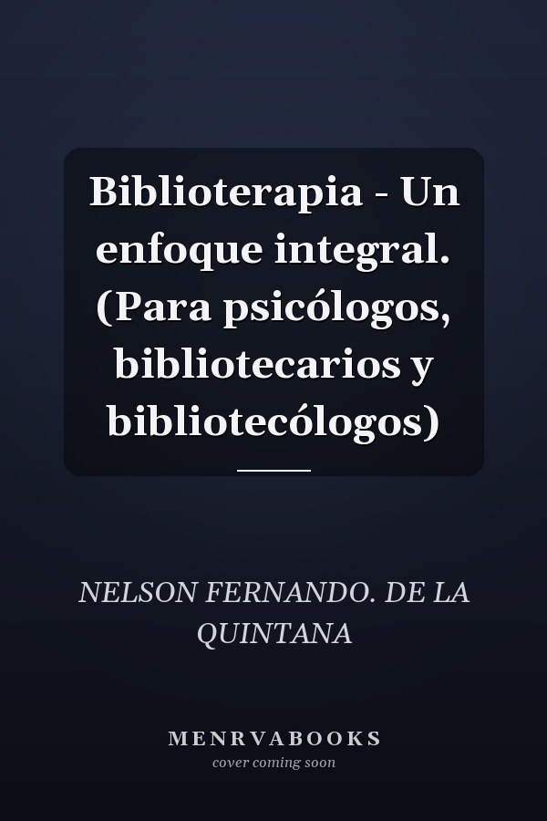 Biblioterapia - Un enfoque integral. (Para psicólogos, bibliotecarios y bibliotecólogos)