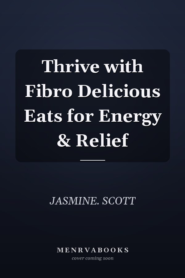 Thrive with Fibro Delicious Eats for Energy & Relief