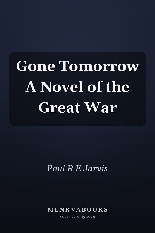 Gone Tomorrow A Novel of the Great War