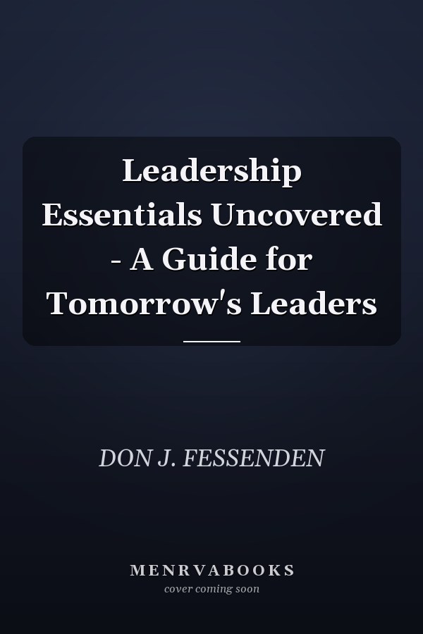 Leadership Essentials Uncovered - A Guide for Tomorrow's Leaders