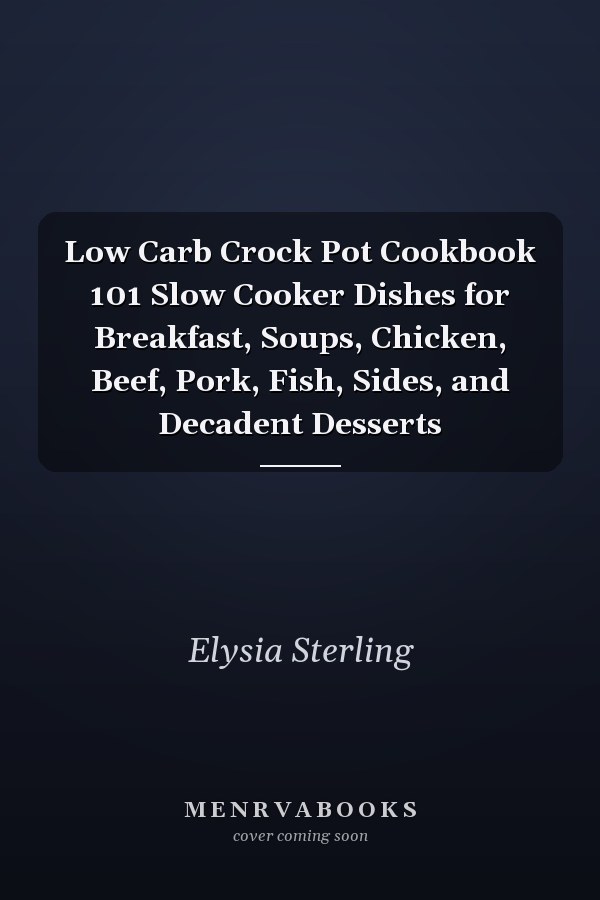 Low Carb Crock Pot Cookbook 101 Slow Cooker Dishes for Breakfast, Soups, Chicken, Beef, Pork, Fish, Sides, and Decadent Desserts