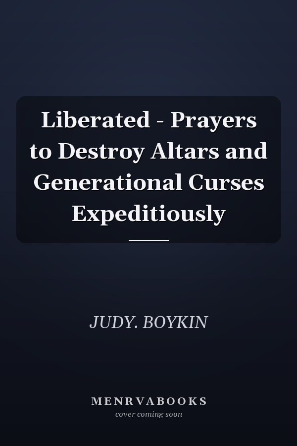 Liberated - Prayers to Destroy Altars and Generational Curses Expeditiously