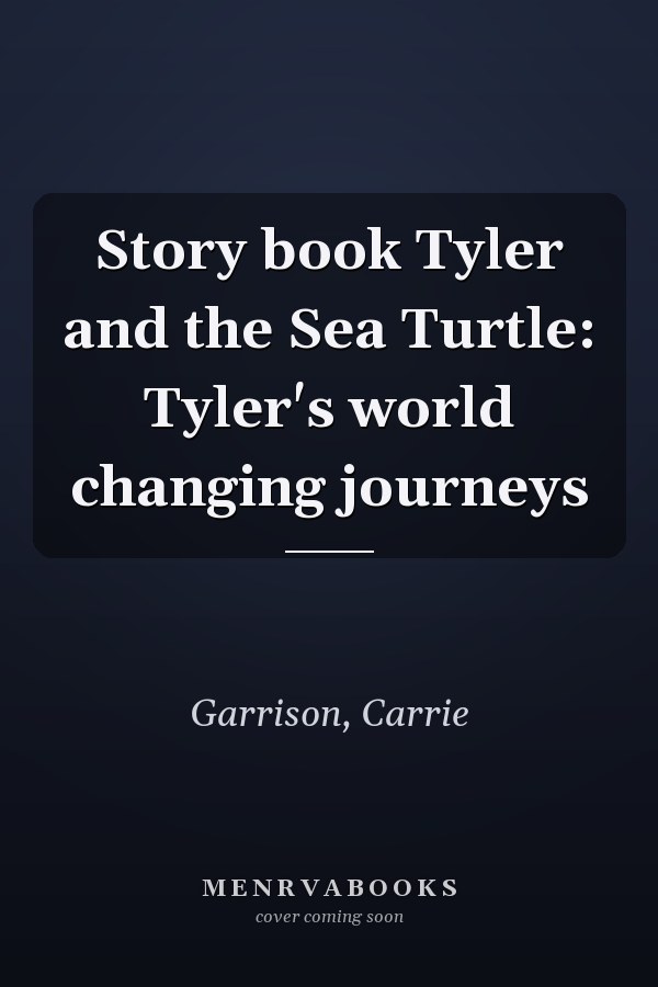 Story book Tyler and the Sea Turtle: Tyler's world changing journeys