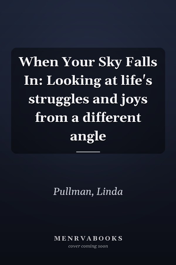 When Your Sky Falls In: Looking at life's struggles and joys from a different angle