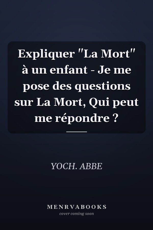 Expliquer "La Mort" à un enfant - Je me pose des questions sur La Mort, Qui peut me répondre ?