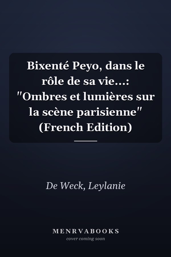 Bixenté Peyo, dans le rôle de sa vie...: "Ombres et lumières sur la scène parisienne" (French Edition)