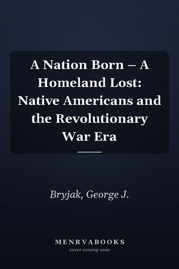 A Nation Born – A Homeland Lost: Native Americans and the Revolutionary War Era