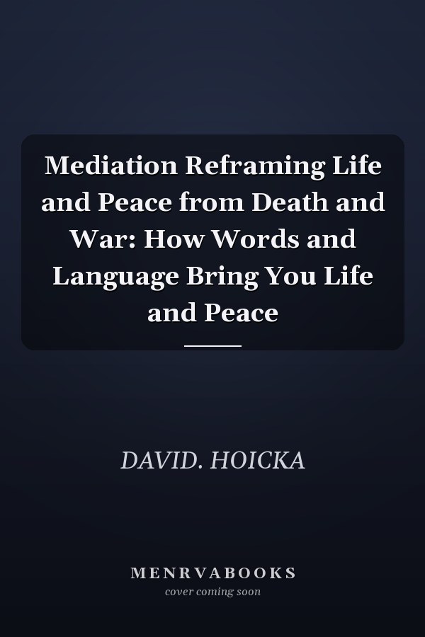 Mediation Reframing Life and Peace from Death and War: How Words and Language Bring You Life and Peace