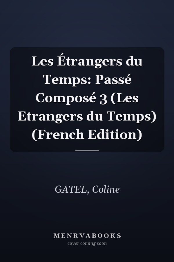 Les Étrangers du Temps: Passé Composé 3 (Les Etrangers du Temps) (French Edition)