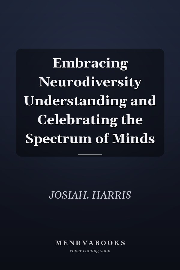 Embracing Neurodiversity Understanding and Celebrating the Spectrum of Minds