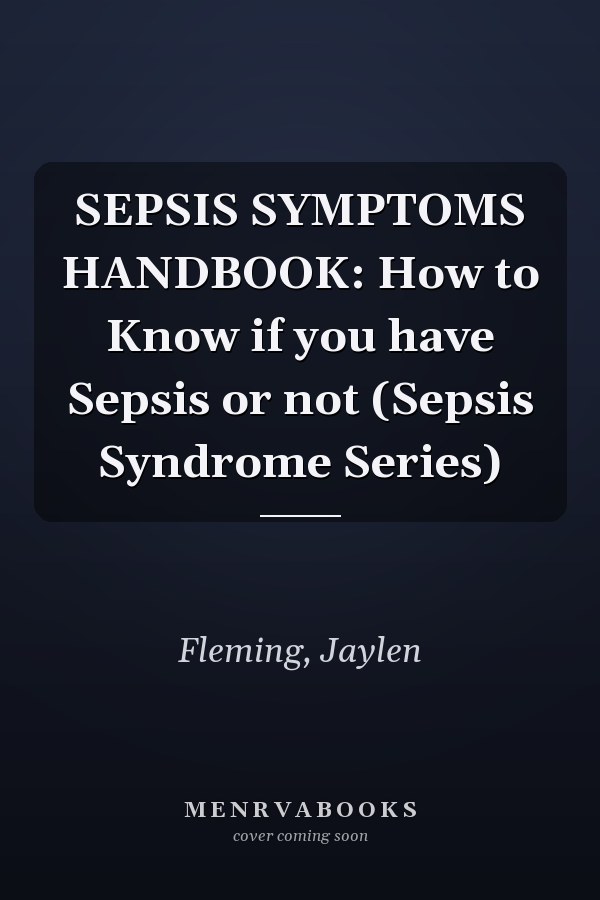 SEPSIS SYMPTOMS HANDBOOK: How to Know if you have Sepsis or not (Sepsis Syndrome Series)
