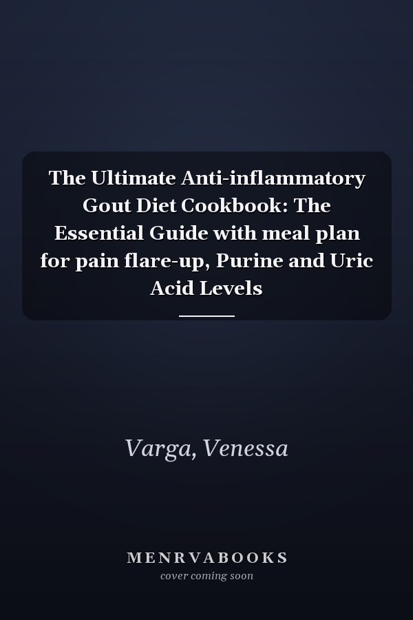 The Ultimate Anti-inflammatory Gout Diet Cookbook: The Essential Guide with meal plan for pain flare-up, Purine and Uric Acid Levels