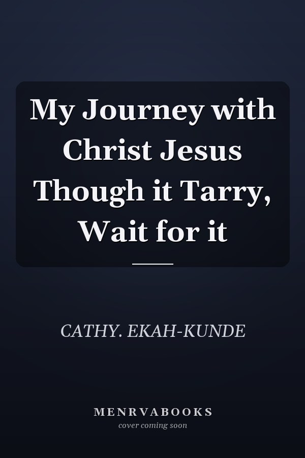 My Journey with Christ Jesus Though it Tarry, Wait for it