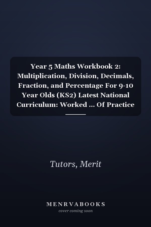 Year 5 Maths Workbook 2: Multiplication, Division, Decimals, Fraction, and Percentage For 9-10 Year Olds (KS2) Latest National Curriculum: Worked ... Of Practice Questions | Answers Are Included