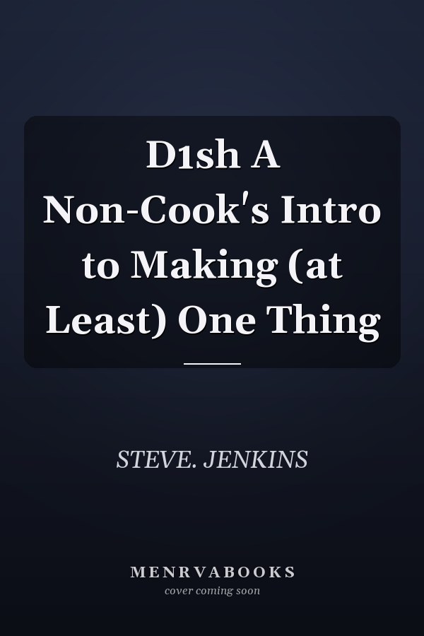 D1sh A Non-Cook's Intro to Making (at Least) One Thing