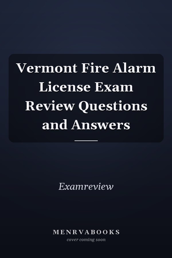 Vermont Fire Alarm License Exam Review Questions and Answers