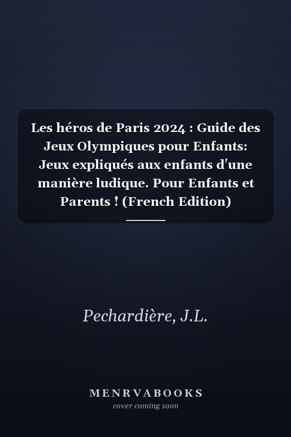 Les héros de Paris 2024 : Guide des Jeux Olympiques pour Enfants: Jeux expliqués aux enfants d'une manière ludique. Pour Enfants et Parents ! (French Edition)