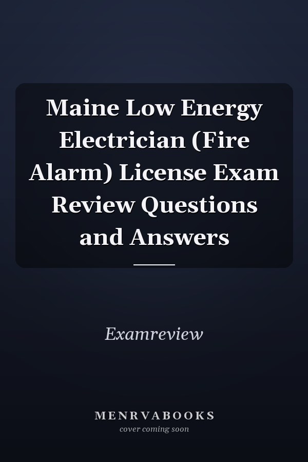 Maine Low Energy Electrician (Fire Alarm) License Exam Review Questions and Answers