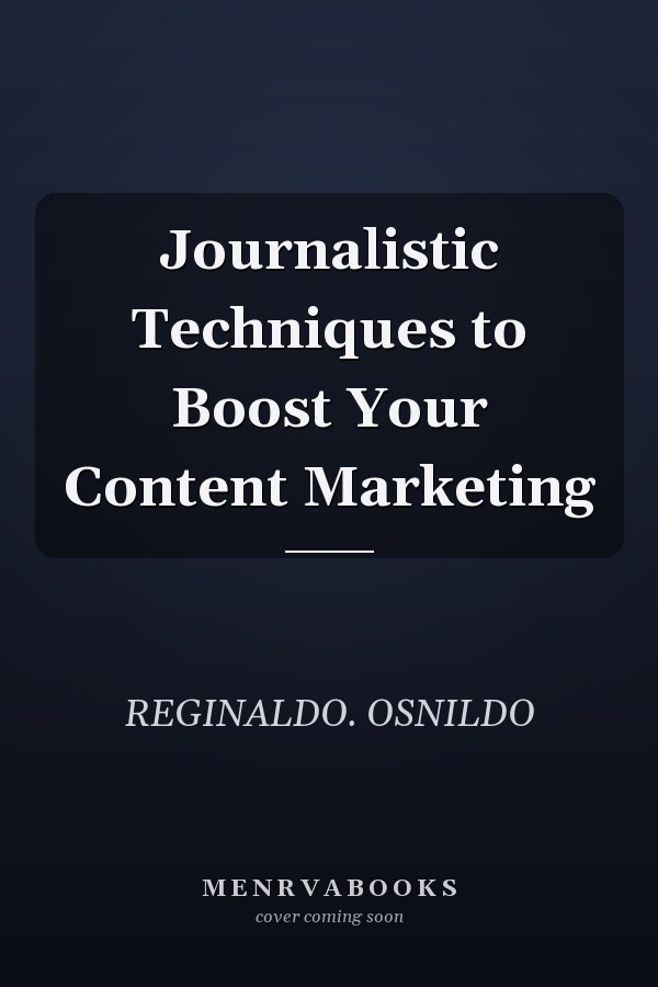 Journalistic Techniques to Boost Your Content Marketing
