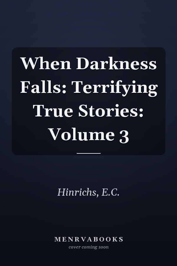 When Darkness Falls: Terrifying True Stories: Volume 3