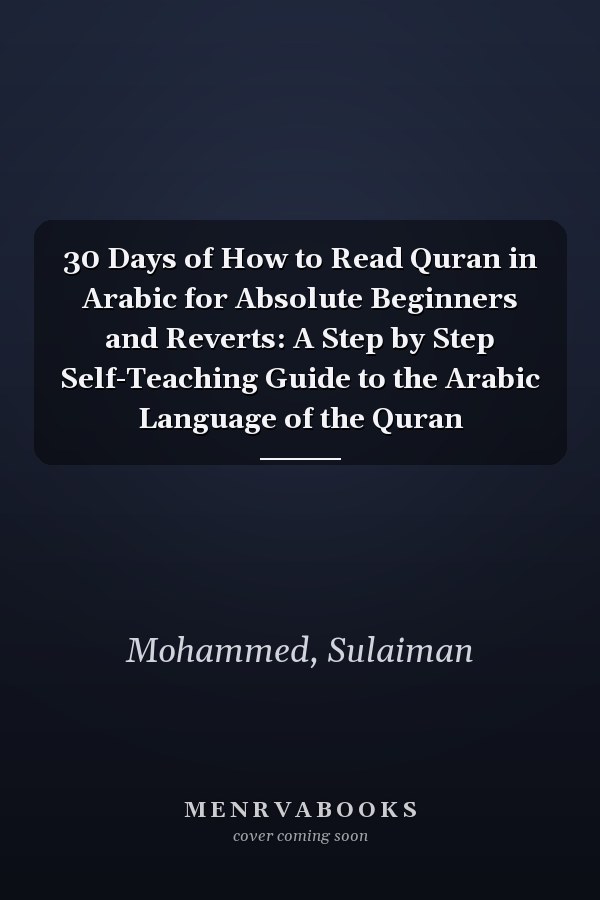 30 Days of How to Read Quran in Arabic for Absolute Beginners and Reverts: A Step by Step Self-Teaching Guide to the Arabic Language of the Quran
