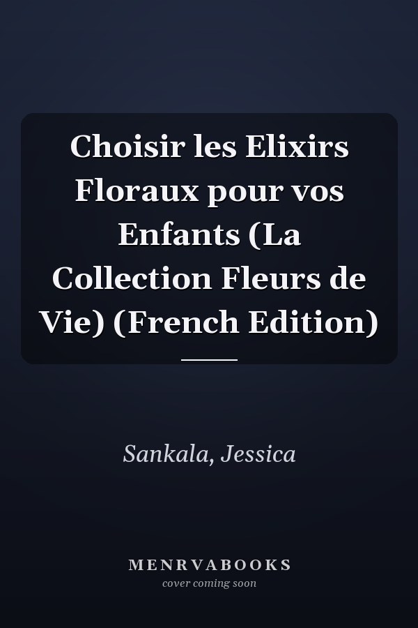 Choisir les Elixirs Floraux pour vos Enfants (La Collection Fleurs de Vie) (French Edition)