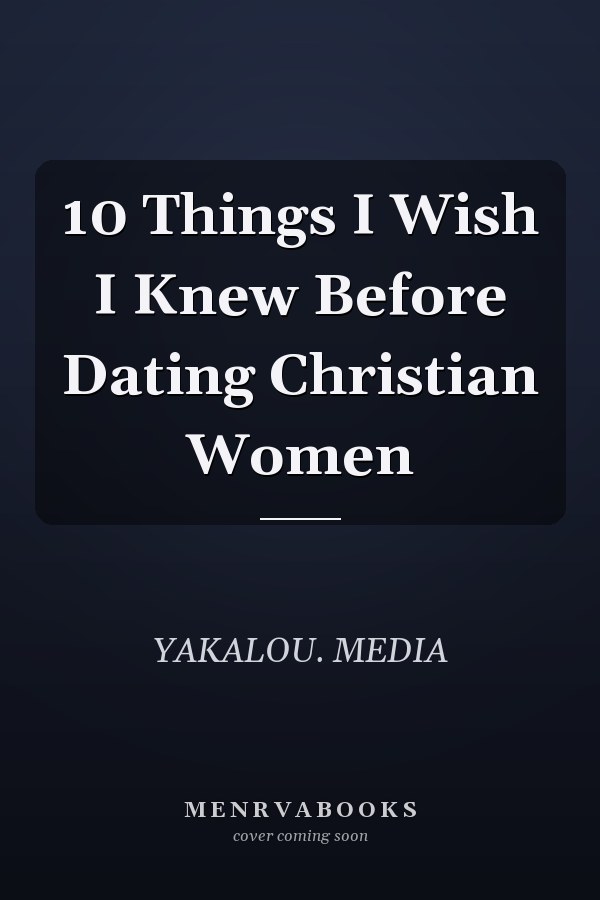 10 Things I Wish I Knew Before Dating Christian Women