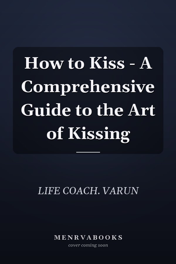 How to Kiss - A Comprehensive Guide to the Art of Kissing