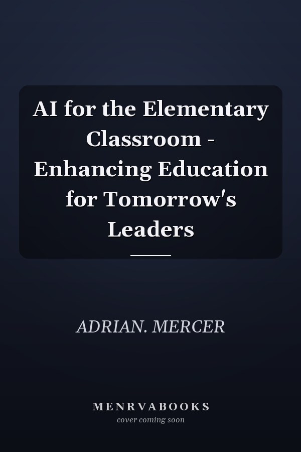 AI for the Elementary Classroom - Enhancing Education for Tomorrow's Leaders