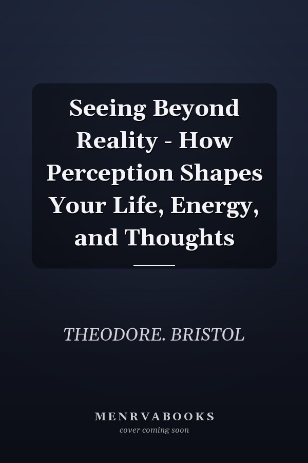 Seeing Beyond Reality - How Perception Shapes Your Life, Energy, and Thoughts